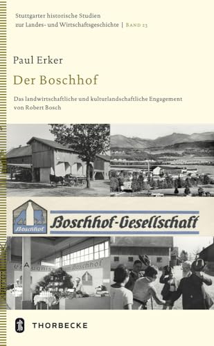 Der Boschhof: Das landwirtschaftliche und kulturlandschaftliche Engagement von Robert Bosch (Stuttgarter historische Studien zur Landes- und Wirtschaftsgeschichte, Band 23)
